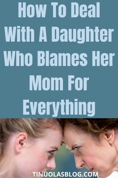 two women with the words how to deal with a daughter who blames her mom for