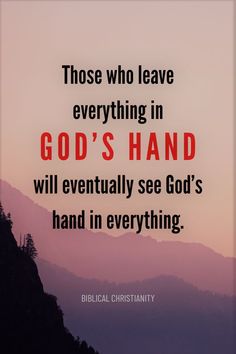 a mountain with the words, those who leave everything in god's hand will eventually see god's hand in everything