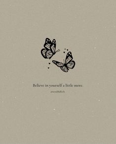 two butterflies flying next to each other with the words believe in yourself a little more