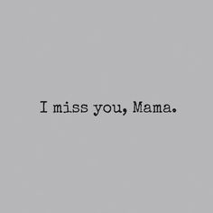 the words i miss you, mama written in black on a gray background