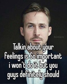 a man wearing a suit and tie with the words talkin about your feelings is so important i won't do it but you guys definitely should