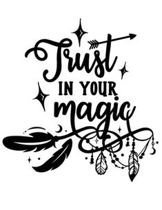 the phrase trust in your magic written on a white background with feathers and stars around it