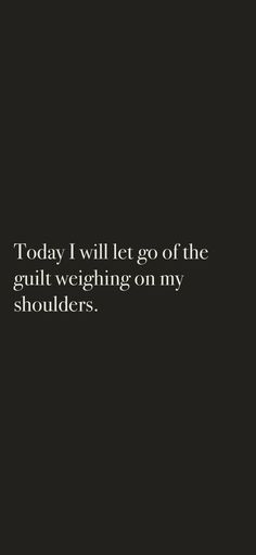 the quote today i will let go of the guilt weighing on my shoulders