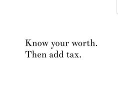 an advertisement with the words know your worth then add tax