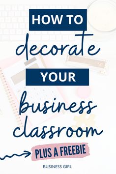 the text how to decorate your business classroom plus a freebie on top of a desk