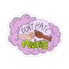 a sticker that says don't hate meditate