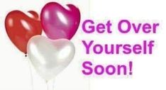 three heart shaped balloons with the words get over yourself soon