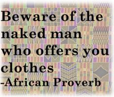 an african prove that reads beware of the naked man who offers you clothes - african prove