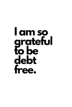 the words i am so grateful to be debt free are shown in black and white