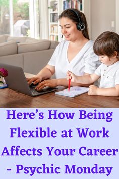 a woman and child sitting at a table with a laptop in front of them, text reads here's how being flexible at work affects your career psychic monday