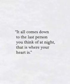 an image with the quote it all comes down to the last person you think of at night, that is where your heart is