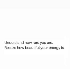 an image with the words understand how rare you are realize how beautiful your energy is