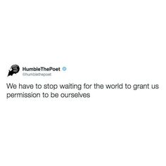 a tweet that reads, we have to stop waiting for the world to grant us permission to be ourselves