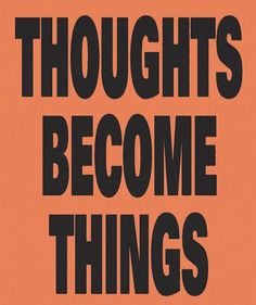 an orange and black poster with the words thoughts become things