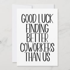 a card with the words good luck finding better coworkers than us