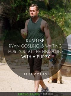 a man is walking with his dog in front of him and the words run like ryan gosling is waiting for you at the finish line with a puppy