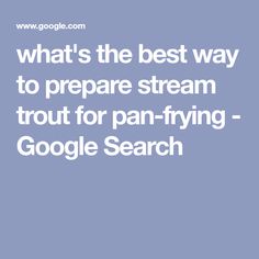 what's the best way to prepare stream trout for pan - frying google search?