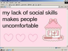 a computer screen with the words, my lack of social skills makes people uncomfortableable