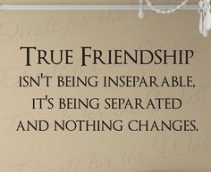 a sign that says true friends isn't being inseporable, it's being separated and nothing changes