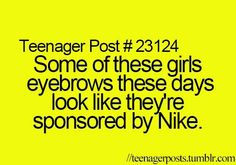 a yellow background with the words teenager post 22 24 some of these girls eyebrows are like they're sponsored by nike