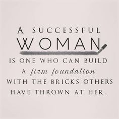 a woman is one who can build a firm foundation with the bricks others have thrown at her