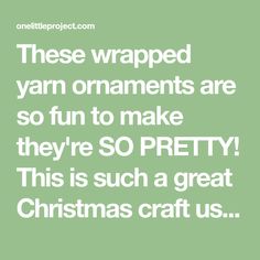 a quote that reads, these wrapped yarn ornaments are so fun to make they're so pretty this is such a great christmas craft