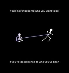 two stick figures pulling each other on a string with the caption, you'll never become who you want to be if you're attached to who you've been