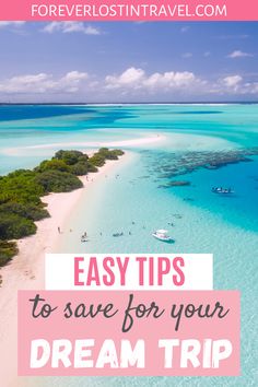 the beach with text overlay saying easy tips to save for your dream trip