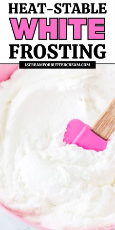 white frosting in a pink bowl with a wooden spatula on top and text overlay that reads heat - stable white frosting