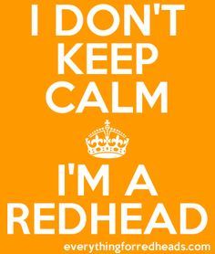 i don't keep calm, i'm a redhead