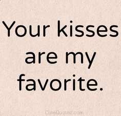 a quote that says, your kisses are my favorite