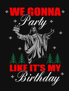 we gon na party like it's my birthday t - shirt with jesus