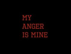 the words, my anger is mine on a black background with red letters and an orange outline