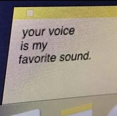 a computer screen with the words your voice is my favorite sound