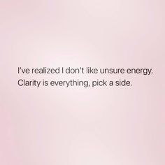 a pink background with the words i've realized i don't like unsure energy clarity is everything, pick a side