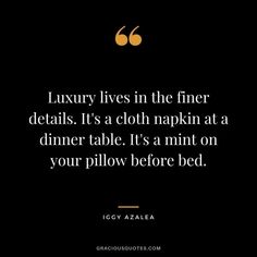 a quote on luxury lives in the finer details it's a cloth napkin at a dinner table it's a mintt on your pillow before bed