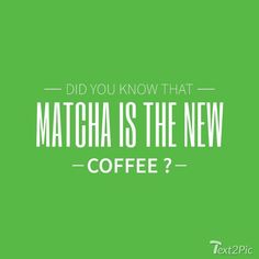 a green background with the words, did you know that matcha is the new coffee?