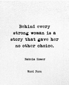 a black and white photo with the words behind every strong woman is a story that gave her no other choice