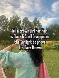 a girl with her back to the camera and text that reads tell a brown girl her hair is black & she'll drag you in the sunlight to prove it's dark