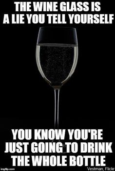 the wine glass is a lie you tell yourself