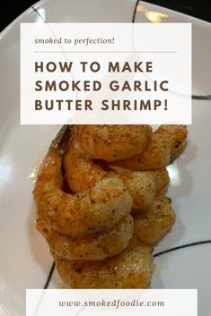 how to make smoked garlic butter shrimp on a white plate with text overlay that reads, how to make smoked garlic butter shrimp