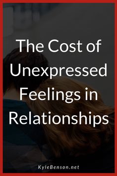 the cost of unexpressed feelings in relationships