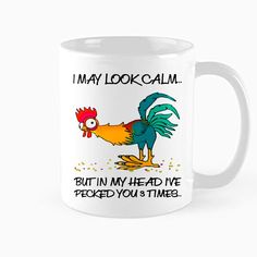 a white coffee mug with an image of a rooster saying i may look calm but in my head we picked you's time