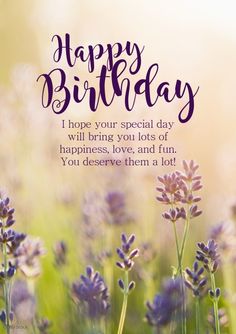 a birthday card with lavender flowers and the words, happy birthday i hope your special day will bring you lots of happiness love and fun