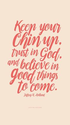 a quote that says keep your chin up trust in god and believe in good things to come