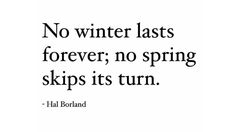 a black and white photo with the quote no winter last forever, no spring skips it's turn