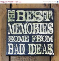 the best memories come from bad ideas painted on wood planks with black and white lettering