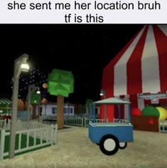 a cartoon truck parked in front of a circus tent with the caption, she sent me her location brunch it is this