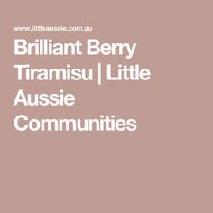 the words brilliant berry tramisu little aussie communities are in white on a pink background