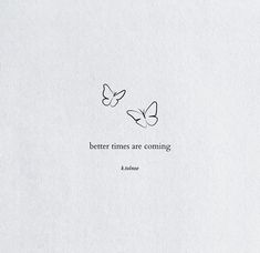 two butterflies flying in the sky with a quote below them that says, better times are coming